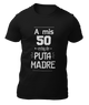 A MIS 50 ESTOY DE PUTA MADRE - CAMISETA