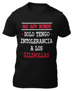 NO SOY BORDE INTOLERANCIA A LOS GILIPOLLAS - CAMISETA