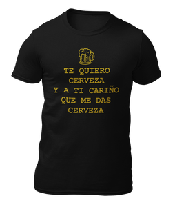 TE QUIERO CERVEZA Y A TI CARIÑO- CAMISETA